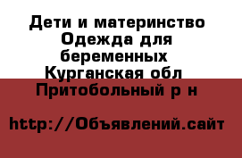 Дети и материнство Одежда для беременных. Курганская обл.,Притобольный р-н